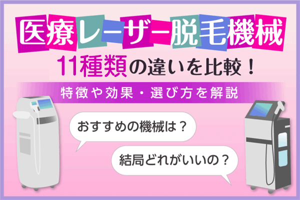 医療レーザー脱毛機械11種類の違いを比較！特徴や効果・選び方を解説